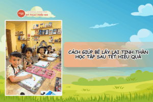 CÁCH GIÚP BÉ LẤY LẠI TINH THẦN HỌC TẬP SAU TẾT HIỆU QUẢ